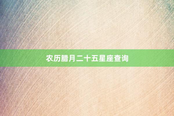 农历腊月二十五星座查询