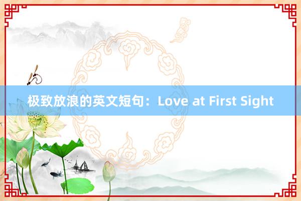 极致放浪的英文短句：Love at First Sight